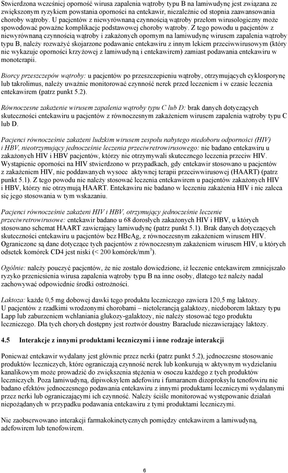 Z tego powodu u pacjentów z niewyrównaną czynnością wątroby i zakażonych opornym na lamiwudynę wirusem zapalenia wątroby typu B, należy rozważyć skojarzone podawanie entekawiru z innym lekiem