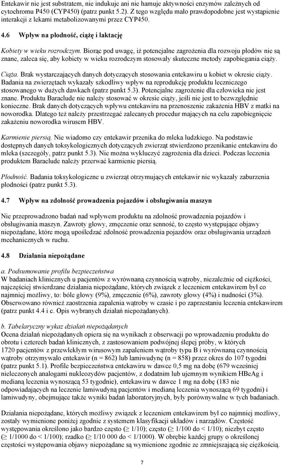 Biorąc pod uwagę, iż potencjalne zagrożenia dla rozwoju płodów nie są znane, zaleca się, aby kobiety w wieku rozrodczym stosowały skuteczne metody zapobiegania ciąży. Ciąża.