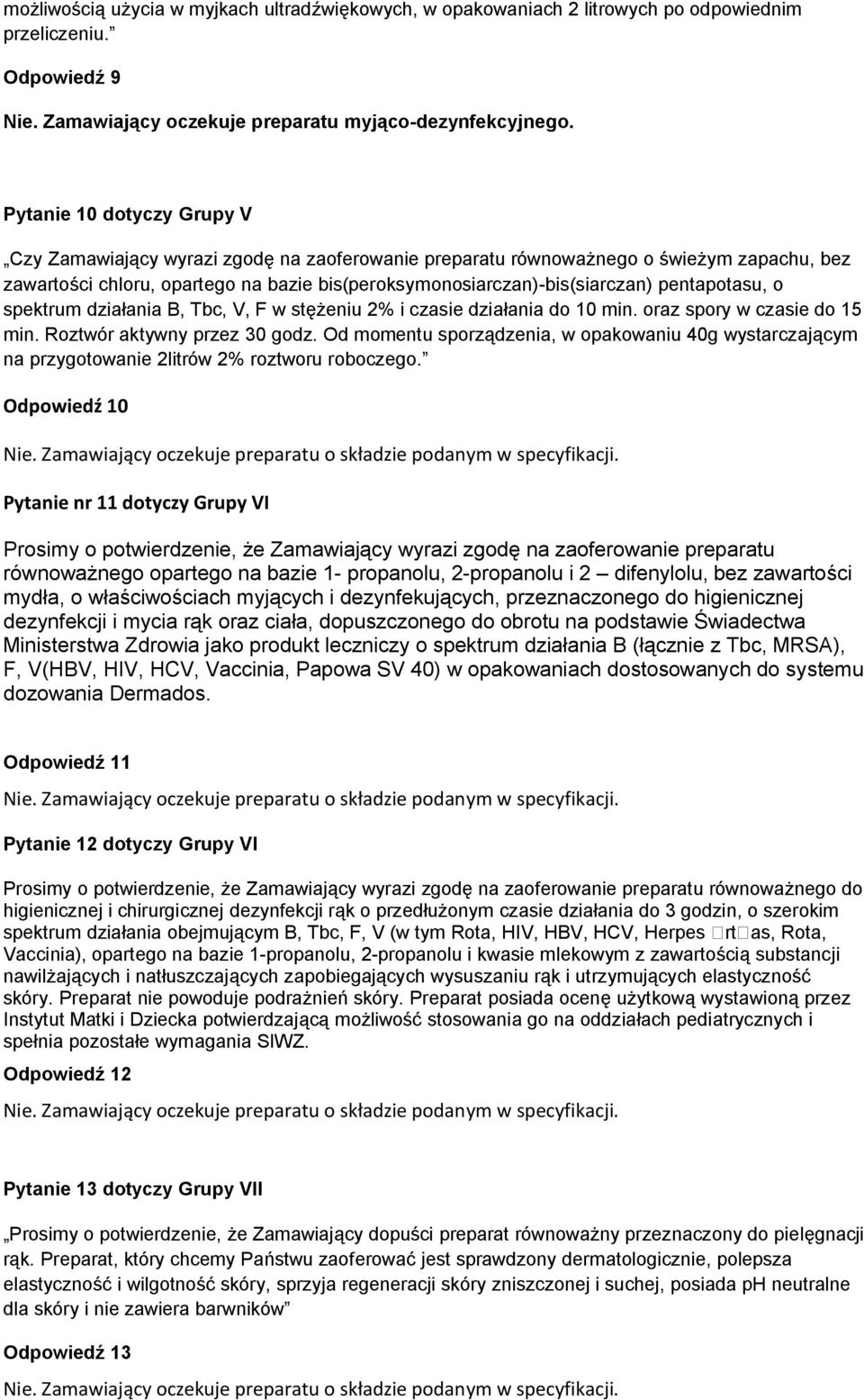 pentapotasu, o spektrum działania B, Tbc, V, F w stężeniu 2% i czasie działania do 10 min. oraz spory w czasie do 15 min. Roztwór aktywny przez 30 godz.