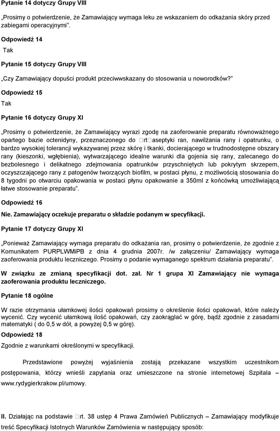 Odpowiedź 15 Tak Pytanie 16 dotyczy Grupy XI Prosimy o potwierdzenie, że Zamawiający wyrazi zgodę na zaoferowanie preparatu równoważnego opartego bazie octenidyny, przeznaczonego do rt aseptyki ran,