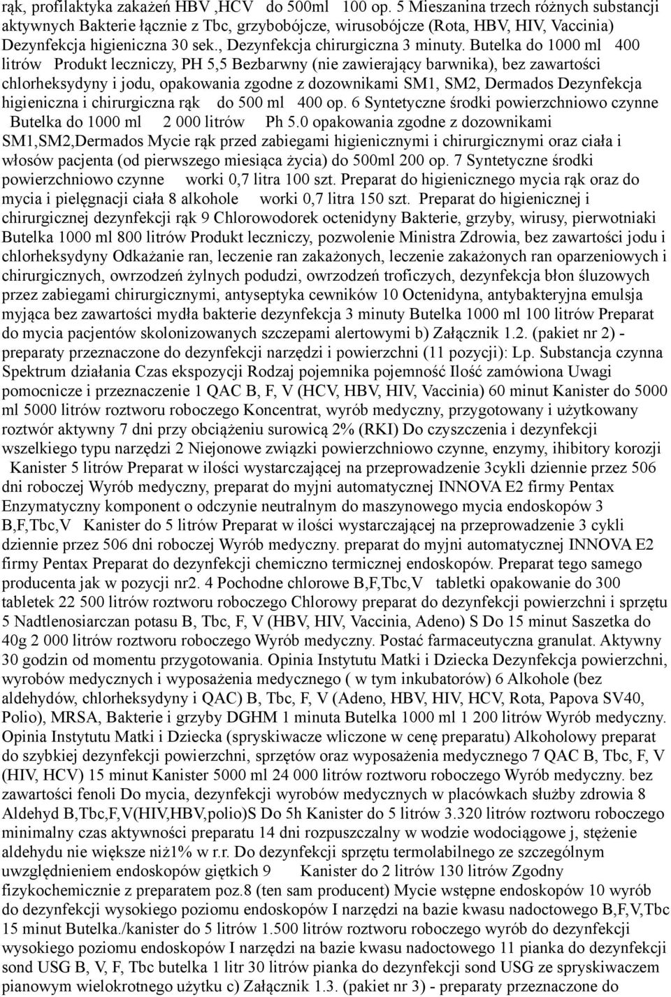 Butelka do 1000 ml 400 litrów Produkt leczniczy, PH 5,5 Bezbarwny (nie zawierający barwnika), bez zawartości chlorheksydyny i jodu, opakowania zgodne z dozownikami SM1, SM2, Dermados Dezynfekcja