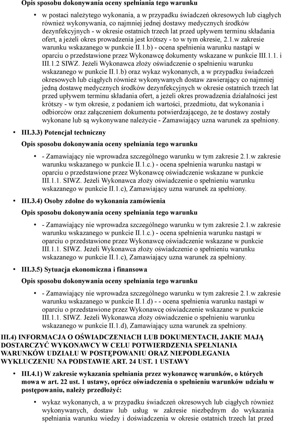 w zakresie warunku wskazanego w punkcie II.1.b) - ocena spełnienia warunku nastąpi w oparciu o przedstawione przez Wykonawcę dokumenty wskazane w punkcie III.1.1. i III.1.2 SIWZ.