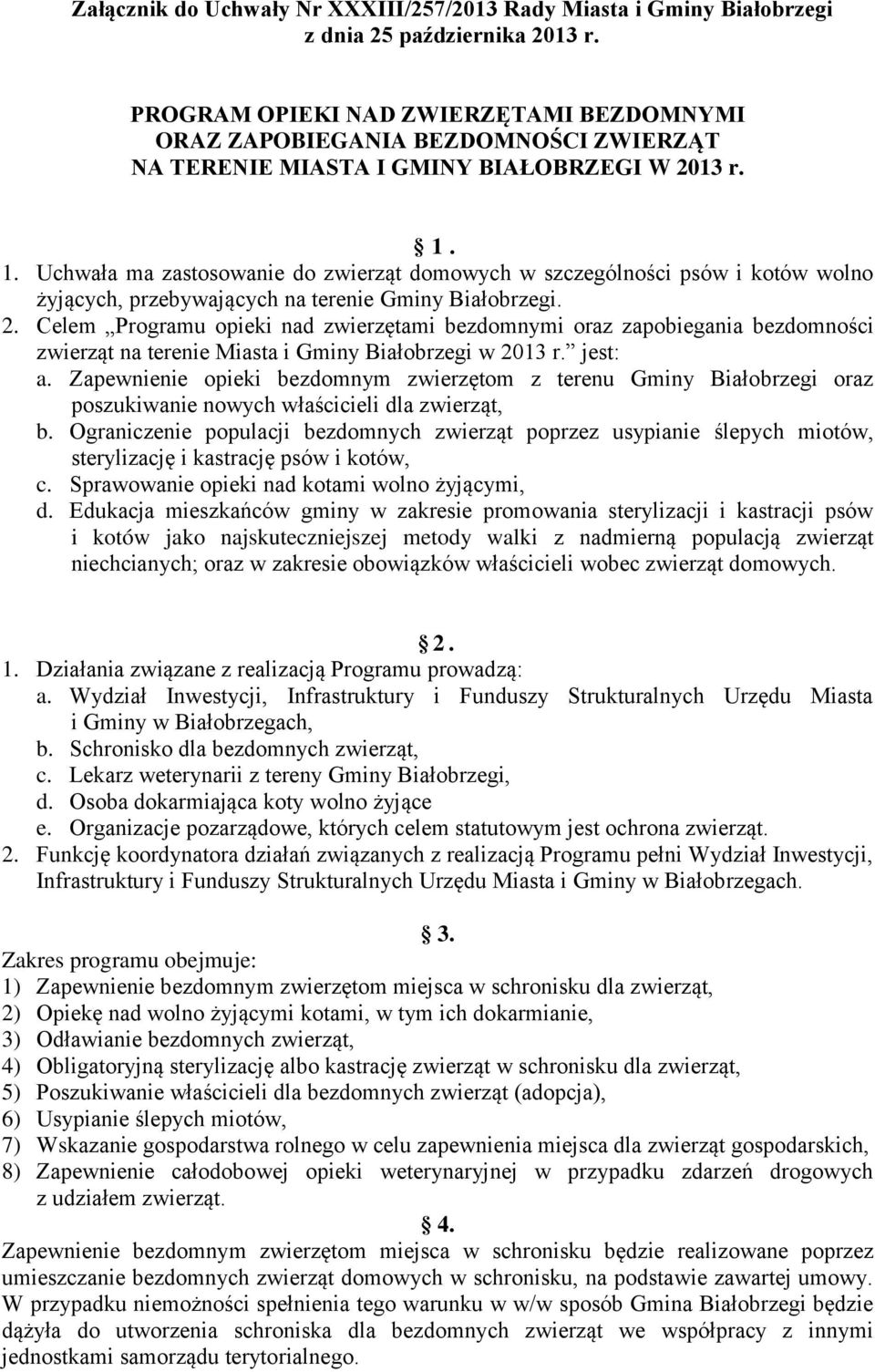 1. Uchwała ma zastosowanie do zwierząt domowych w szczególności psów i kotów wolno żyjących, przebywających na terenie Gminy Białobrzegi. 2.