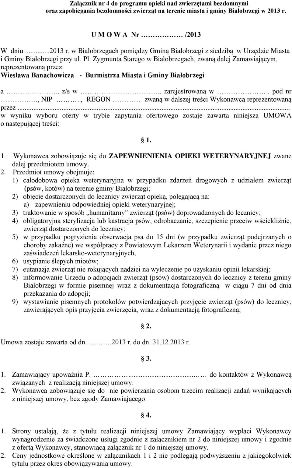 Zygmunta Starego w Białobrzegach, zwaną dalej Zamawiającym, reprezentowaną przez: Wiesława Banachowicza - Burmistrza Miasta i Gminy Białobrzegi a.. z/s w.. zarejestrowaną w.. pod nr., NIP.