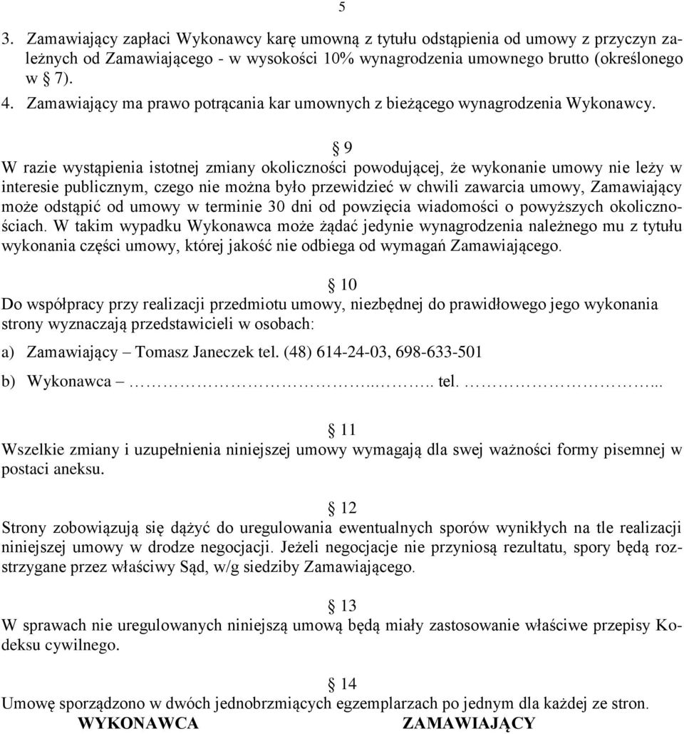 9 W razie wystąpienia istotnej zmiany okoliczności powodującej, że wykonanie umowy nie leży w interesie publicznym, czego nie można było przewidzieć w chwili zawarcia umowy, Zamawiający może odstąpić