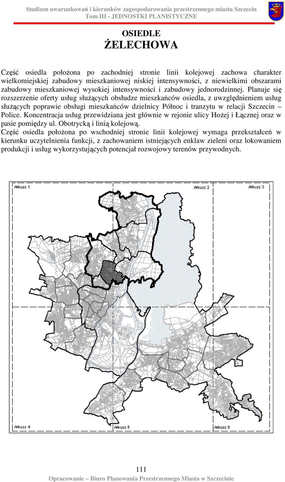 Planuje się rozszerzenie oferty usług słuŝących obsłudze mieszkańców osiedla, z uwzględnieniem usług słuŝących poprawie obsługi mieszkańców dzielnicy Północ i tranzytu w relacji Szczecin Police.