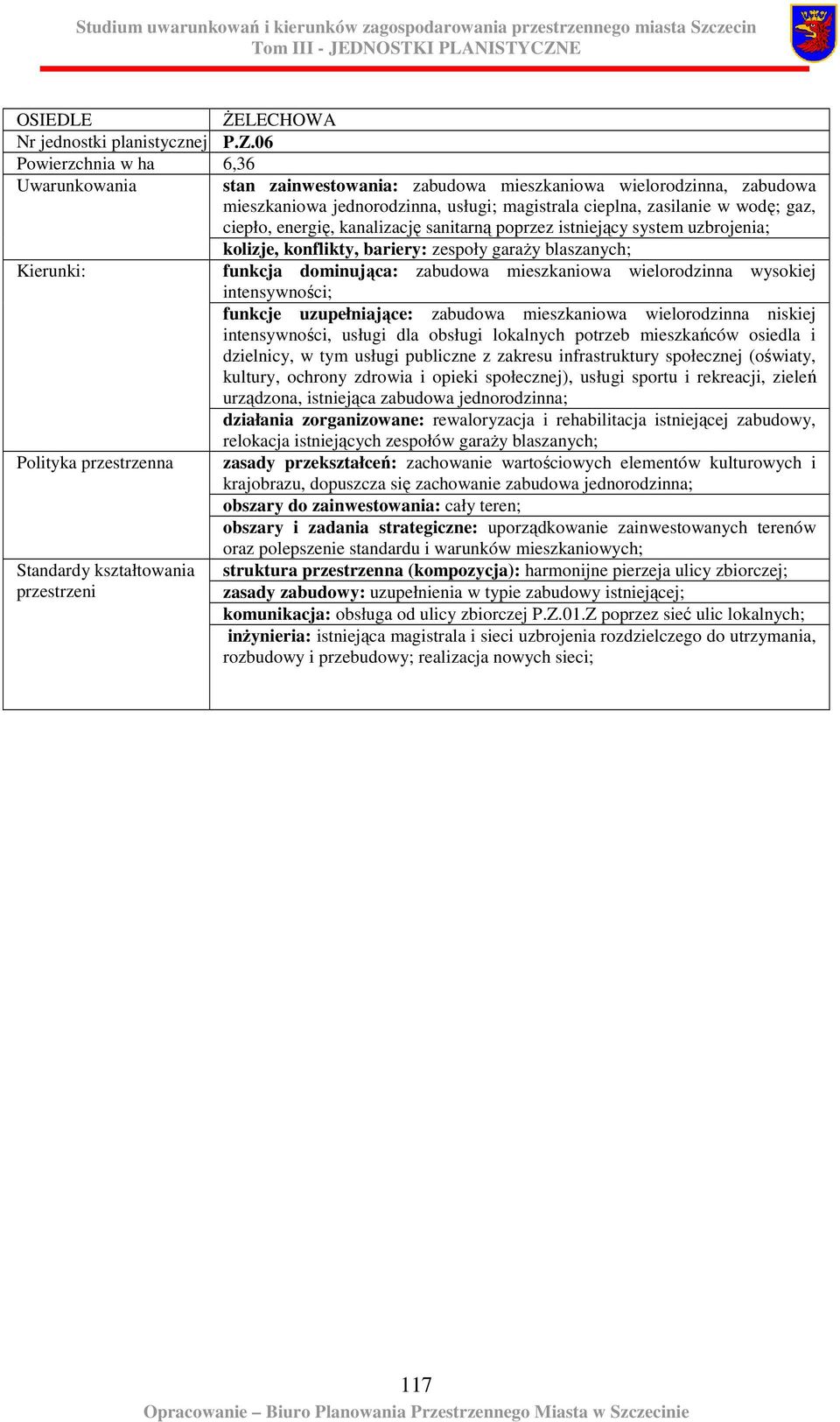 energię, kanalizację sanitarną poprzez istniejący system uzbrojenia; kolizje, konflikty, bariery: zespoły garaŝy blaszanych; funkcja dominująca: zabudowa mieszkaniowa wielorodzinna wysokiej