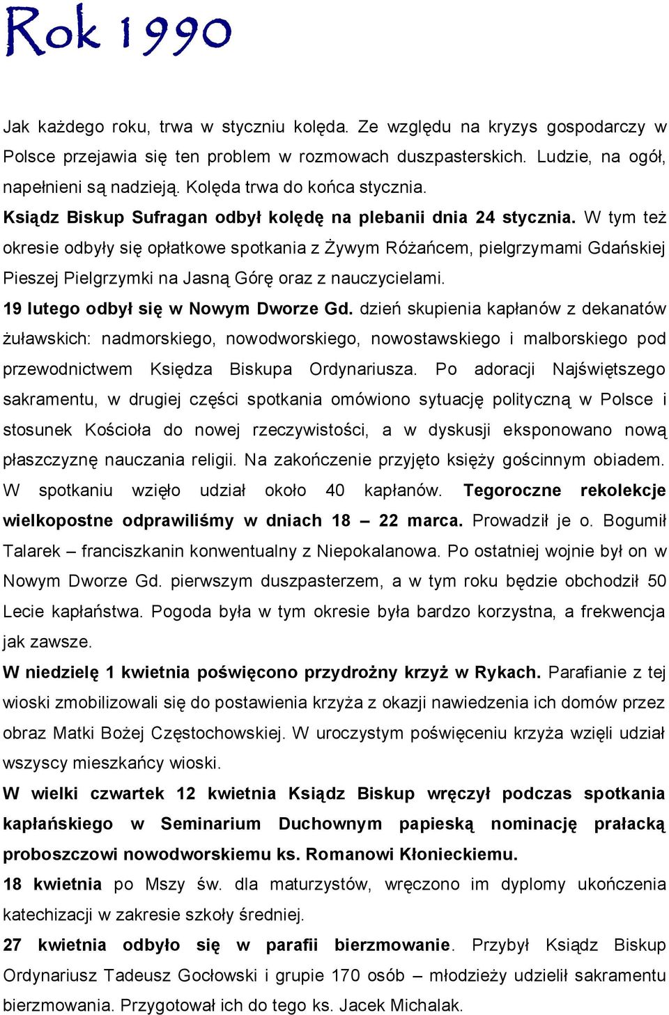 W tym też okresie odbyły się opłatkowe spotkania z Żywym Różańcem, pielgrzymami Gdańskiej Pieszej Pielgrzymki na Jasną Górę oraz z nauczycielami. 19 lutego odbył się w Nowym Dworze Gd.