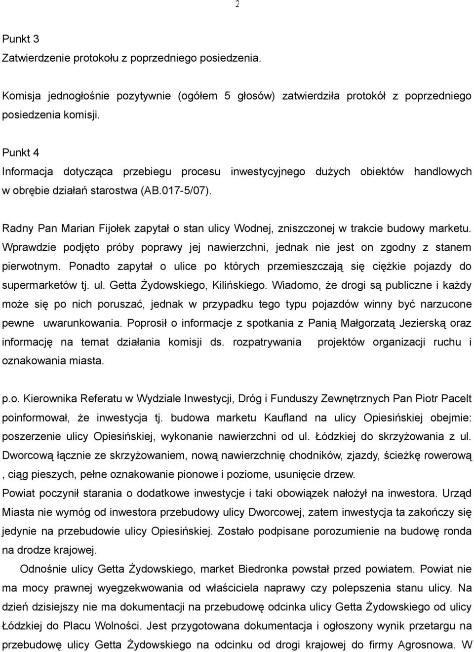 Radny Pan Marian Fijołek zapytał o stan ulicy Wodnej, zniszczonej w trakcie budowy marketu. Wprawdzie podjęto próby poprawy jej nawierzchni, jednak nie jest on zgodny z stanem pierwotnym.