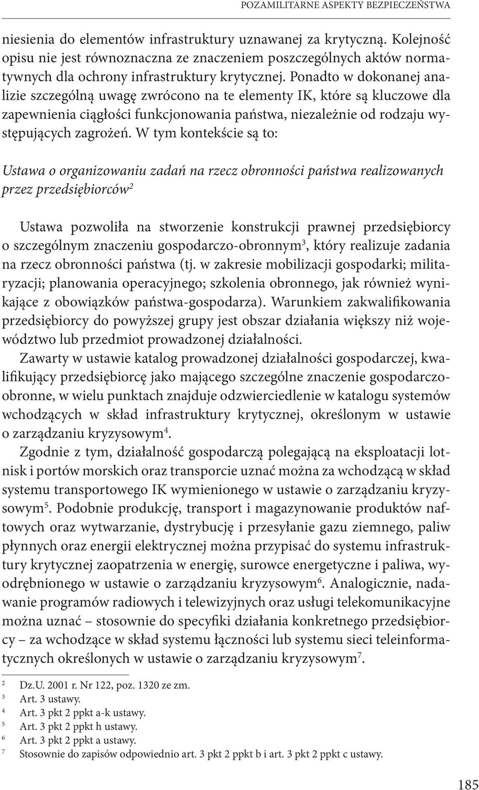 Ponadto w dokonanej analizie szczególną uwagę zwrócono na te elementy IK, które są kluczowe dla zapewnienia ciągłości funkcjonowania państwa, niezależnie od rodzaju występujących zagrożeń.