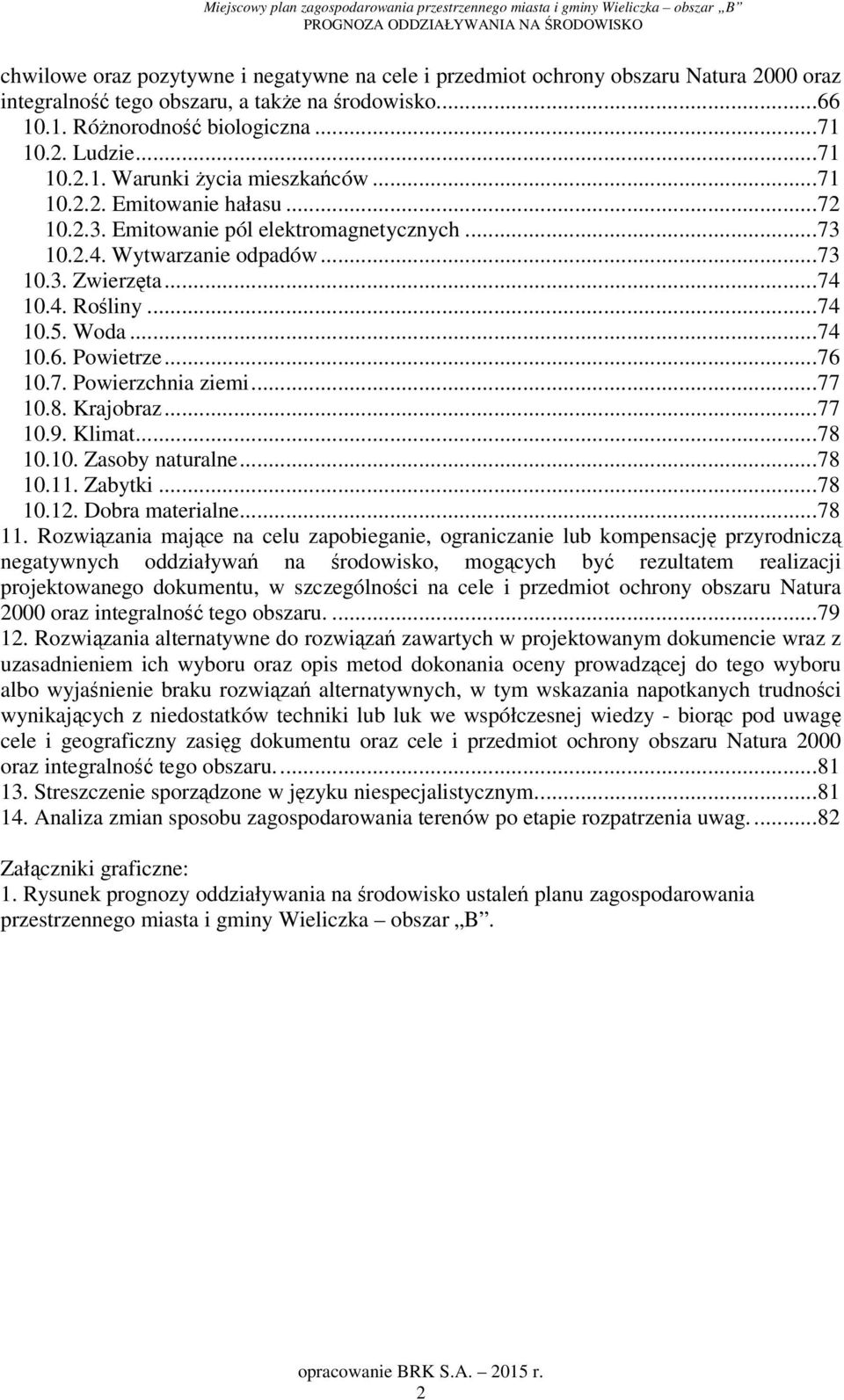 .. 74 10.5. Woda... 74 10.6. Powietrze... 76 10.7. Powierzchnia ziemi... 77 10.8. Krajobraz... 77 10.9. Klimat... 78 10.10. Zasoby naturalne... 78 10.11. Zabytki... 78 10.12. Dobra materialne... 78 11.