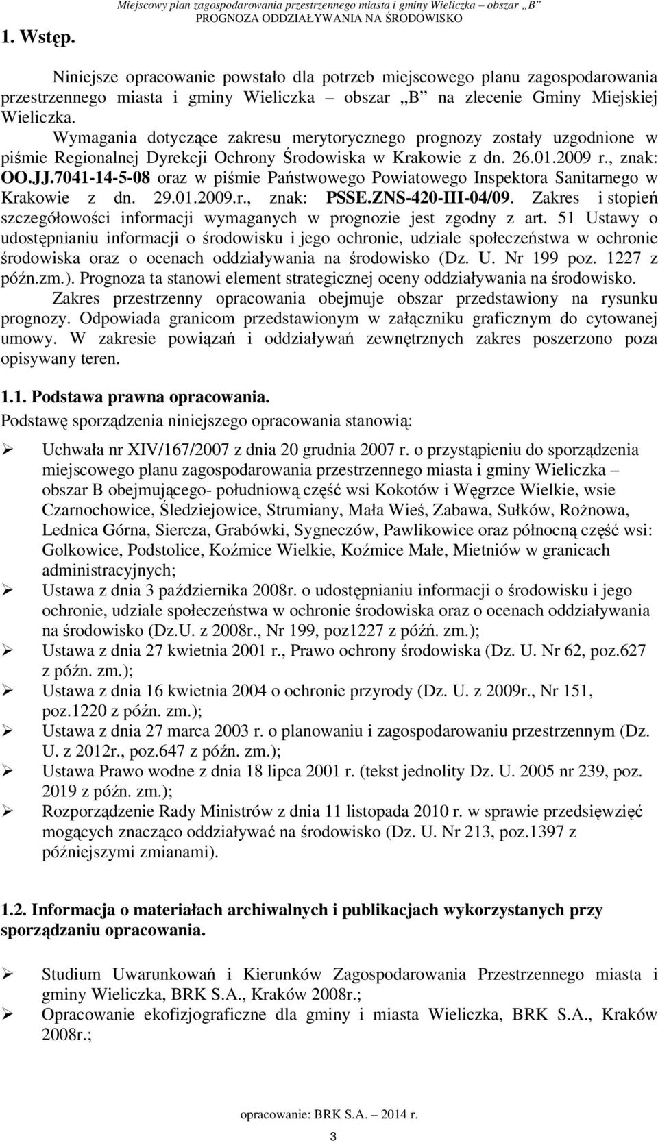 obszar B na zlecenie Gminy Miejskiej Wieliczka. Wymagania dotyczące zakresu merytorycznego prognozy zostały uzgodnione w piśmie Regionalnej Dyrekcji Ochrony Środowiska w Krakowie z dn. 26.01.2009 r.
