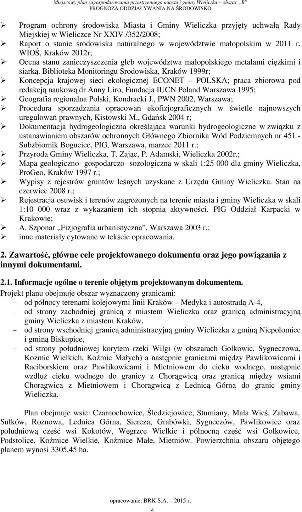 Biblioteka Monitoringu Środowiska, Kraków 1999r; Koncepcja krajowej sieci ekologicznej ECONET POLSKA; praca zbiorowa pod redakcją naukową dr Anny Liro, Fundacja IUCN Poland Warszawa 1995; Geografia