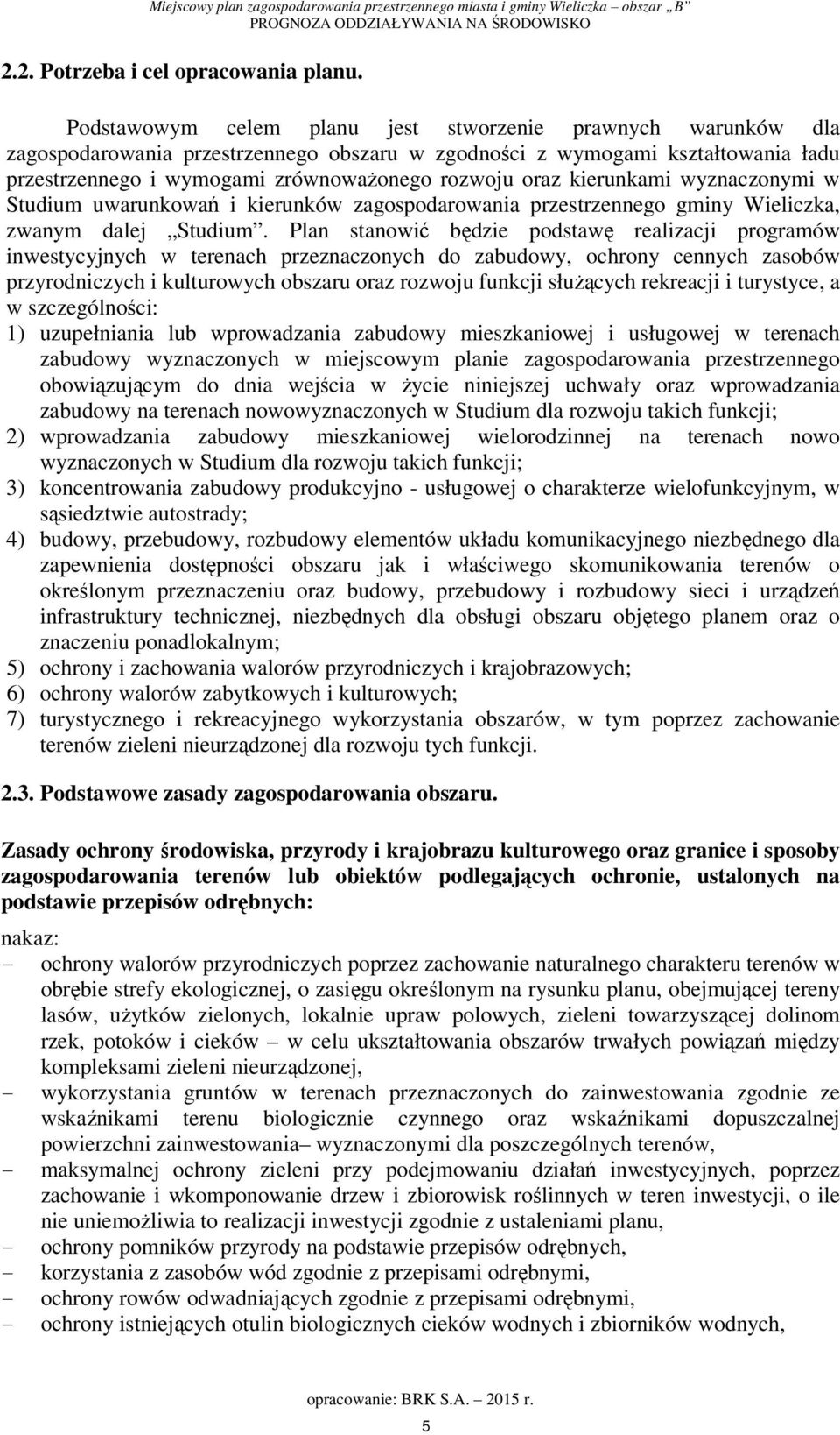 kierunkami wyznaczonymi w Studium uwarunkowań i kierunków zagospodarowania przestrzennego gminy Wieliczka, zwanym dalej Studium.