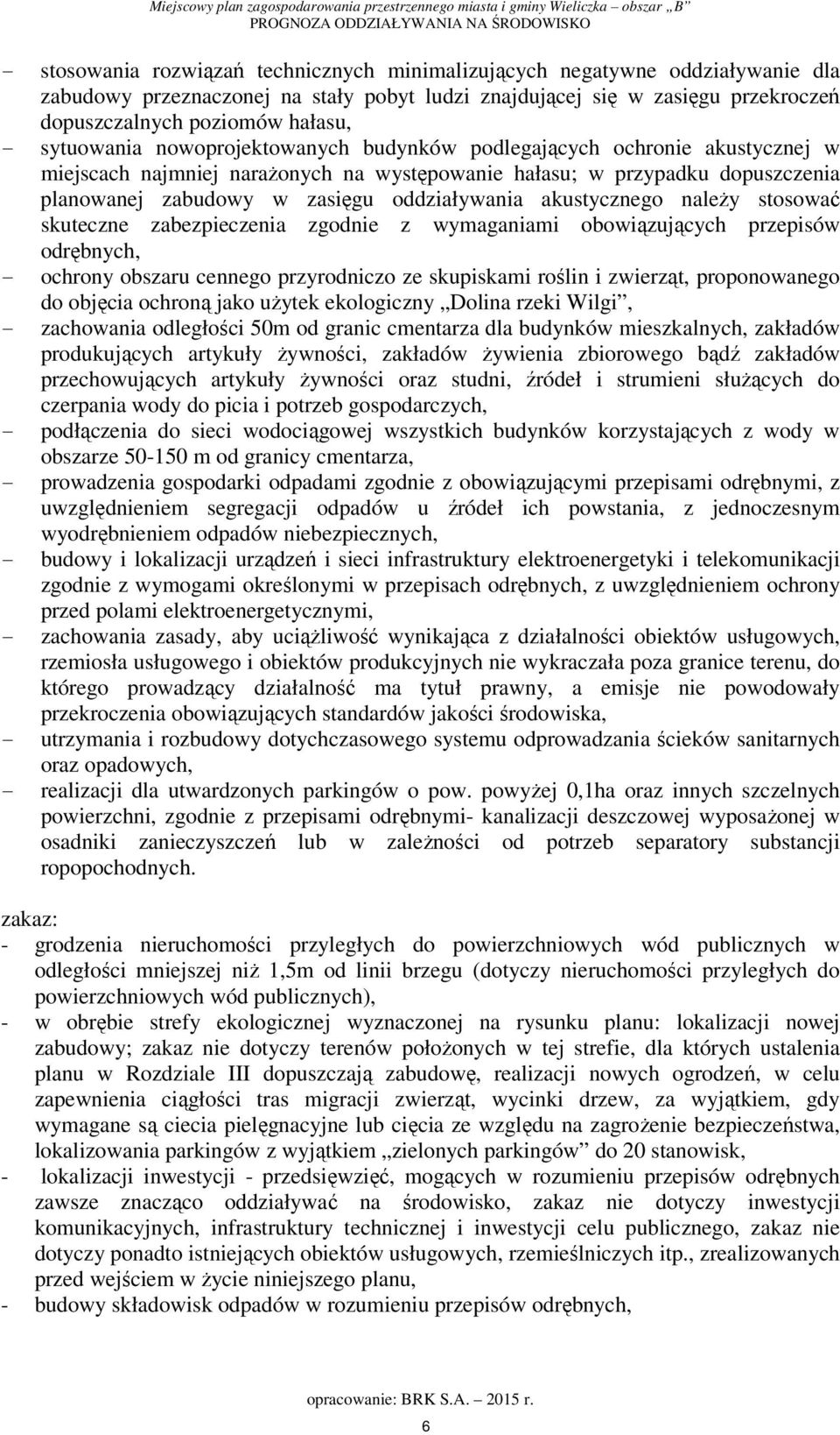 akustycznego należy stosować skuteczne zabezpieczenia zgodnie z wymaganiami obowiązujących przepisów odrębnych, - ochrony obszaru cennego przyrodniczo ze skupiskami roślin i zwierząt, proponowanego