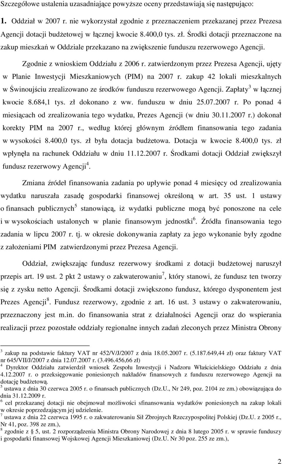 Środki dotacji przeznaczone na zakup mieszkań w Oddziale przekazano na zwiększenie funduszu rezerwowego Agencji. Zgodnie z wnioskiem Oddziału z 2006 r.