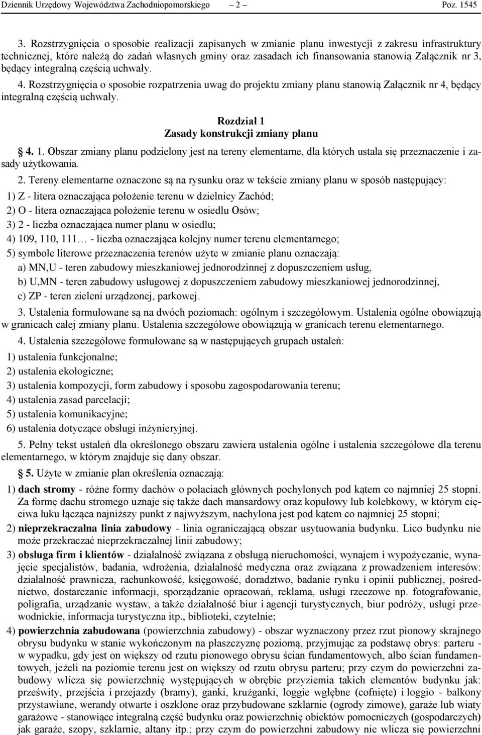 Załącznik nr 3, będący integralną częścią uchwały. 4. Rozstrzygnięcia o sposobie rozpatrzenia uwag do projektu zmiany planu stanowią Załącznik nr 4, będący integralną częścią uchwały.
