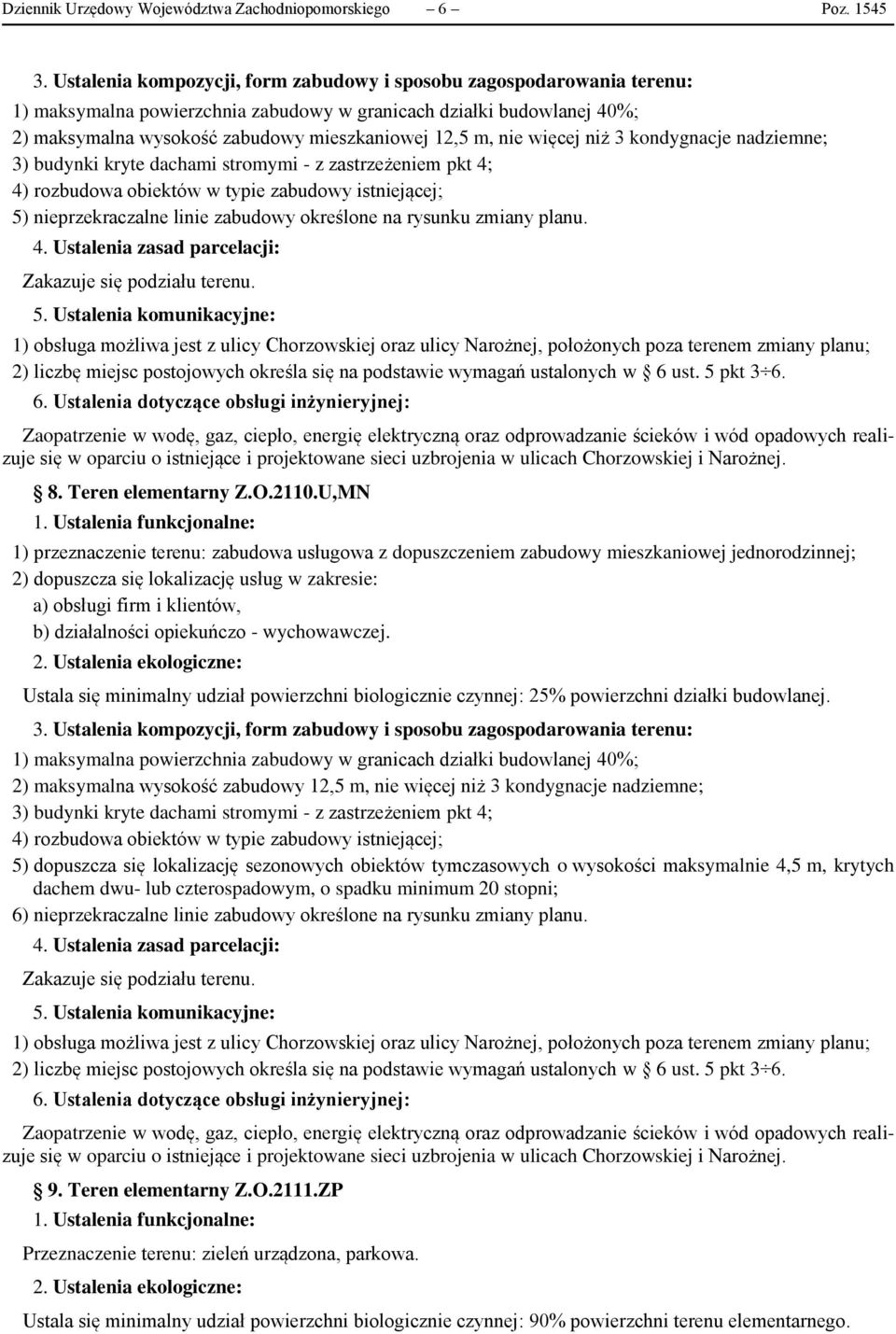 nie więcej niż 3 kondygnacje nadziemne; 3) budynki kryte dachami stromymi - z zastrzeżeniem pkt 4; 4) rozbudowa obiektów w typie zabudowy istniejącej; 5) nieprzekraczalne linie zabudowy określone na