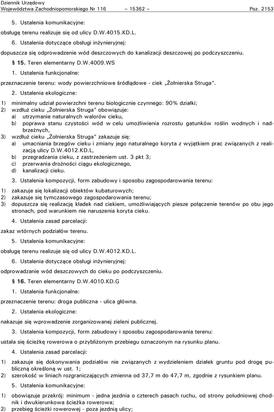 WS przeznaczenie terenu: wody owierzchniowe ródlądowe - ciek o nierska Struga Ł 1) minimalny udzia owierzchni terenu biologicznie czynnego: 90% dzia ki; 2) wzd u cieku o nierska Struga obowiązuje: a)