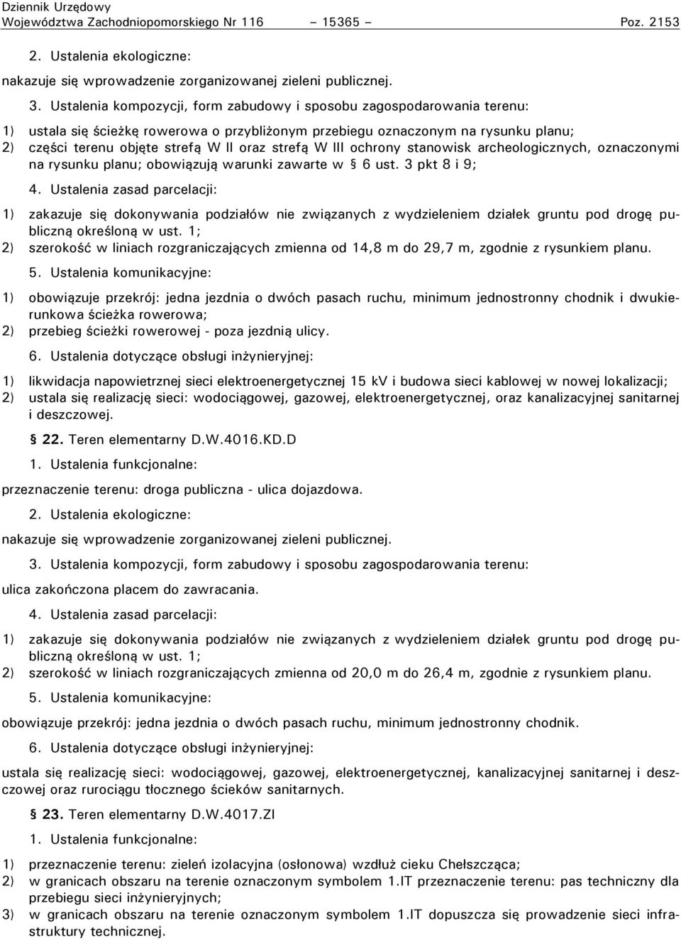 obowiązują warunki zawarte w 6 ust. 3 pkt 8 i 9; 1) zakazuje się dokonywania odzia ów nie związanych z wydzieleniem dzia ek gruntu od drogę ubliczną okre loną w ust.