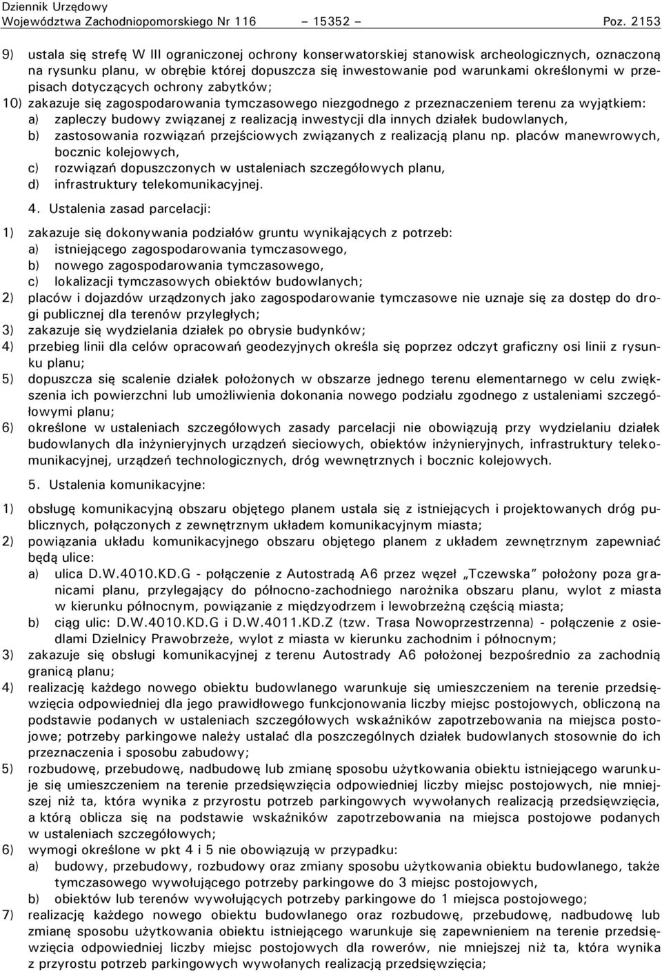 prze- isach dotyczących ochrony zabytków; 10) zakazuje się zagos odarowania tymczasowego niezgodnego z przeznaczeniem terenu za wyjątkiem: a) za leczy budowy związanej z realizacją inwestycji dla