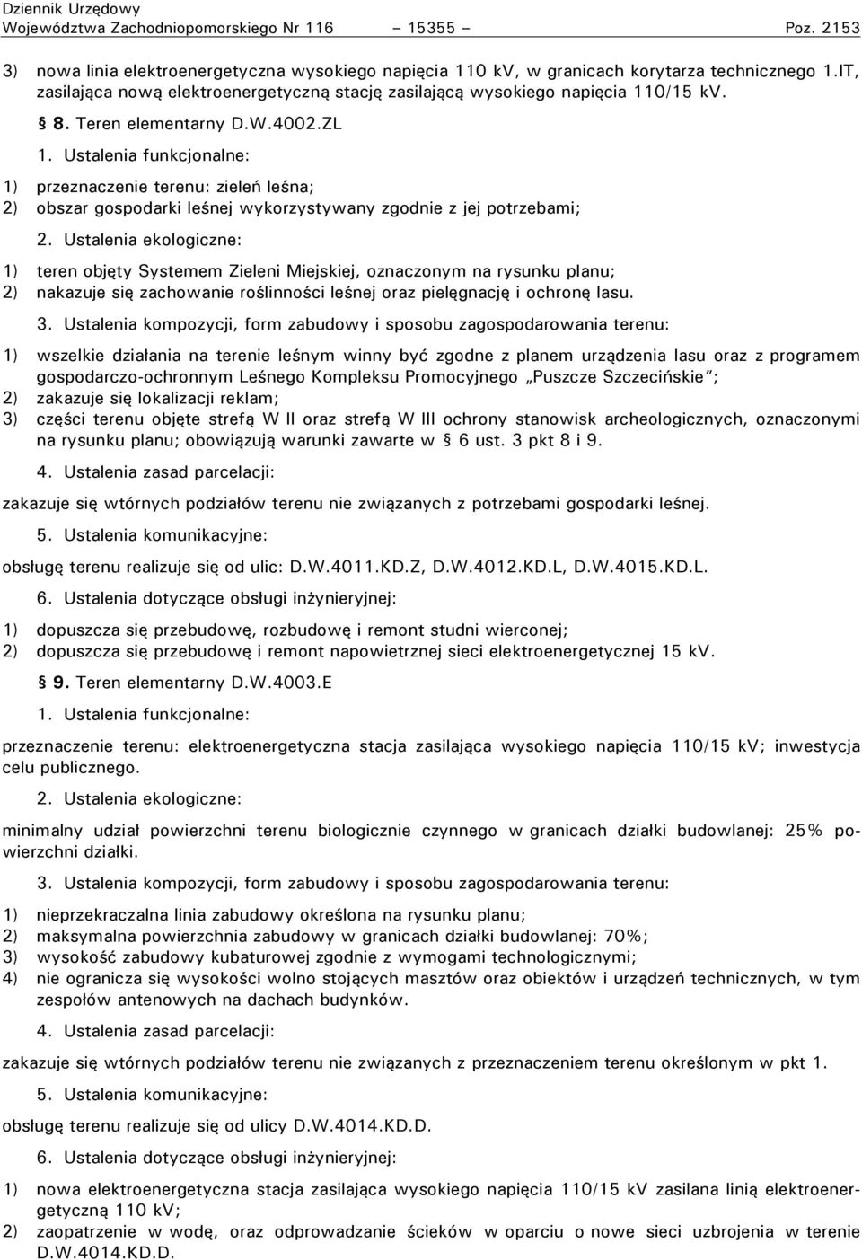 ZL 1) rzeznaczenie terenu: ziele le na; 2) obszar gos odarki le nej wykorzystywany zgodnie z jej potrzebami; 1) teren objęty Systemem źieleni Miejskiej, oznaczonym na rysunku lanu; 2) nakazuje się