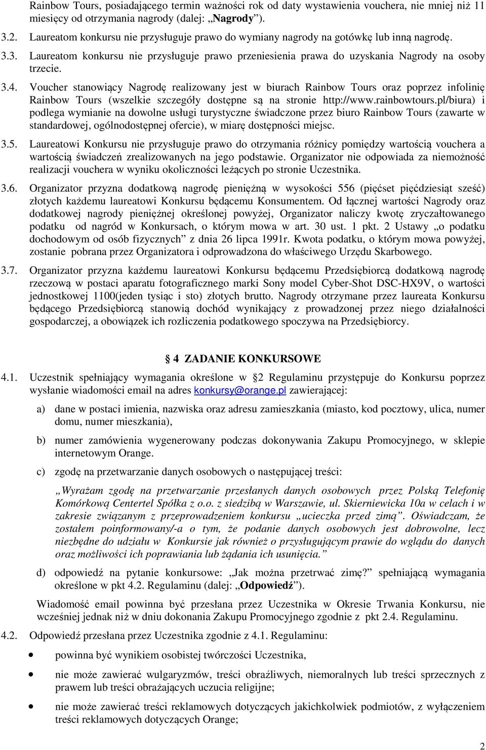 Voucher stanowiący Nagrodę realizowany jest w biurach Rainbow Tours oraz poprzez infolinię Rainbow Tours (wszelkie szczegóły dostępne są na stronie http://www.rainbowtours.