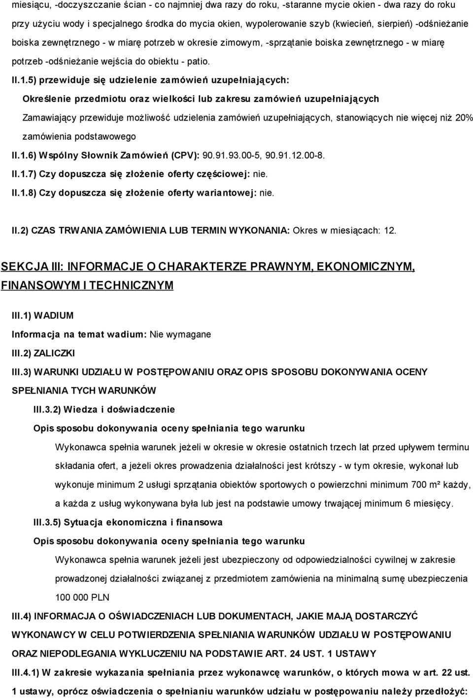 5) przewiduje się udzielenie zamówień uzupełniających: Określenie przedmiotu oraz wielkości lub zakresu zamówień uzupełniających Zamawiający przewiduje możliwość udzielenia zamówień uzupełniających,