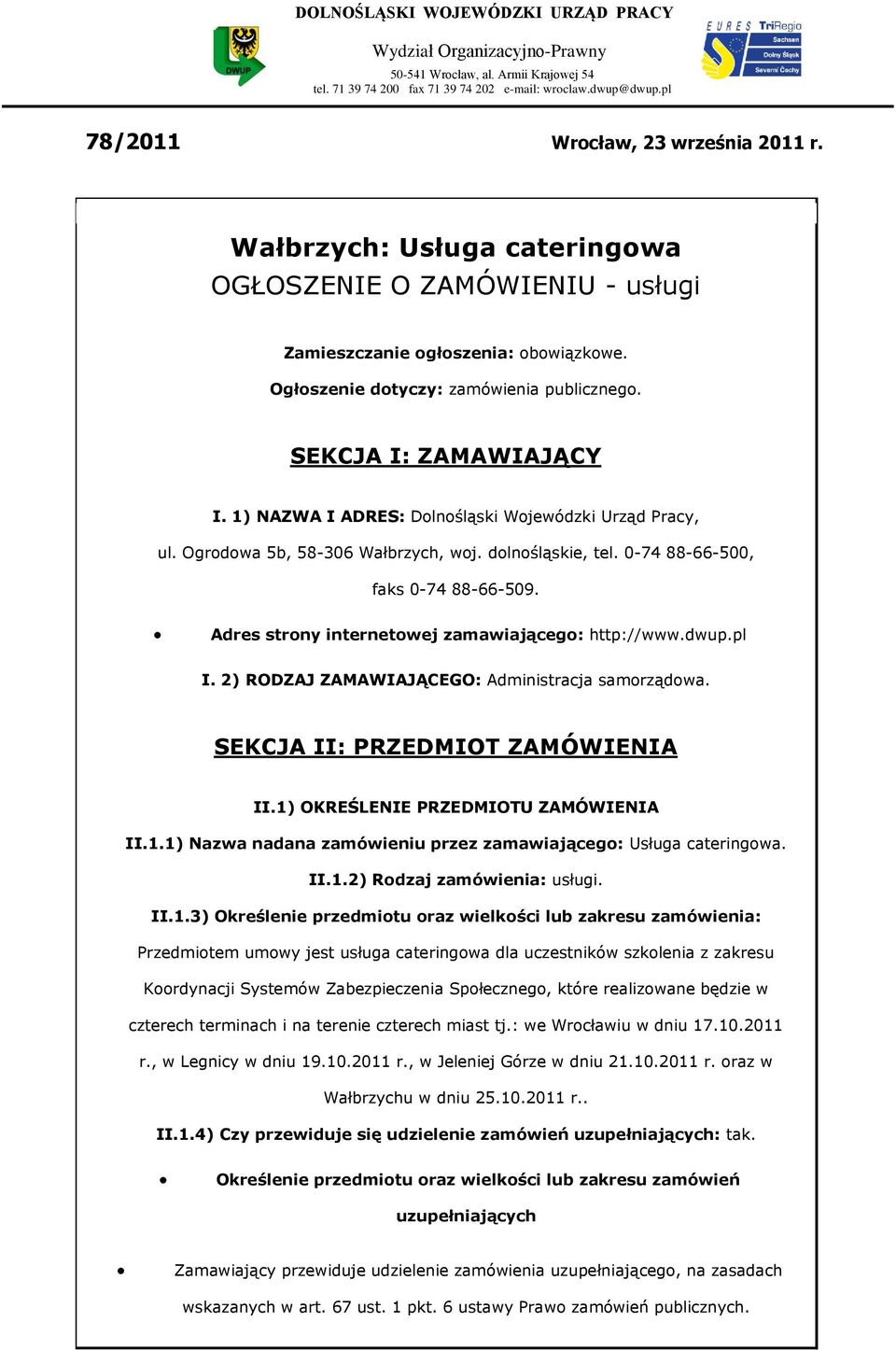 1) NAZWA I ADRES: Dlnśląski Wjewódzki Urząd Pracy, ul. Ogrdwa 5b, 58-306 Wałbrzych, wj. dlnśląskie, tel. 0-74 88-66-500, faks 0-74 88-66-509. Adres strny internetwej zamawiająceg: http://www.dwup.