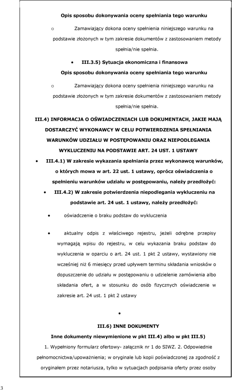 4) INFORMACJA O OŚWIADCZENIACH LUB DOKUMENTACH, JAKIE MAJĄ DOSTARCZYĆ WYKONAWCY W CELU POTWIERDZENIA SPEŁNIANIA WARUNKÓW UDZIAŁU W POSTĘPOWANIU ORAZ NIEPODLEGANIA WYKLUCZENIU NA PODSTAWIE ART. 24 UST.