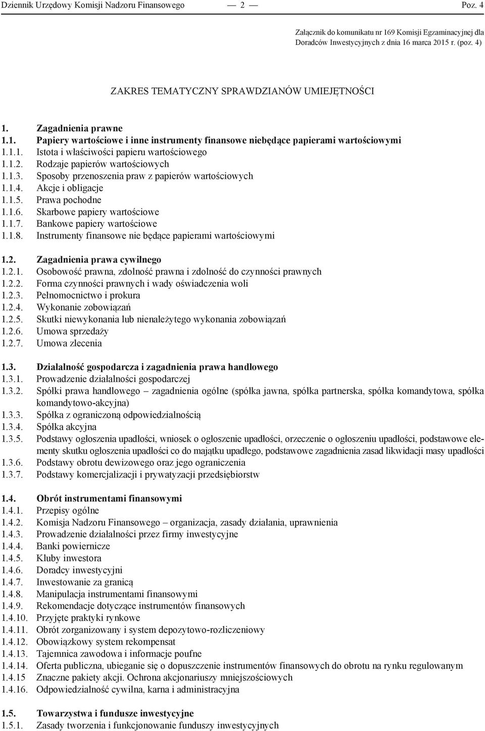 1.2. Rodzaje papierów wartościowych 1.1.3. Sposoby przenoszenia praw z papierów wartościowych 1.1.4. Akcje i obligacje 1.1.5. Prawa pochodne 1.1.6. Skarbowe papiery wartościowe 1.1.7.