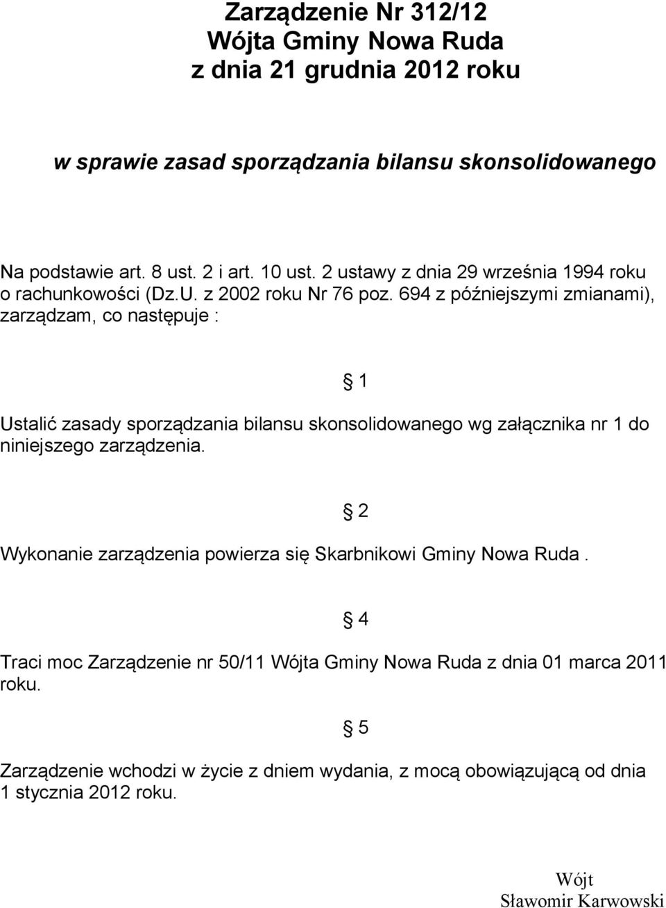 694 z późniejszymi zmianami), zarządzam, co następuje : Ustalić zasady sporządzania bilansu skonsolidowanego wg załącznika nr 1 do niniejszego zarządzenia.