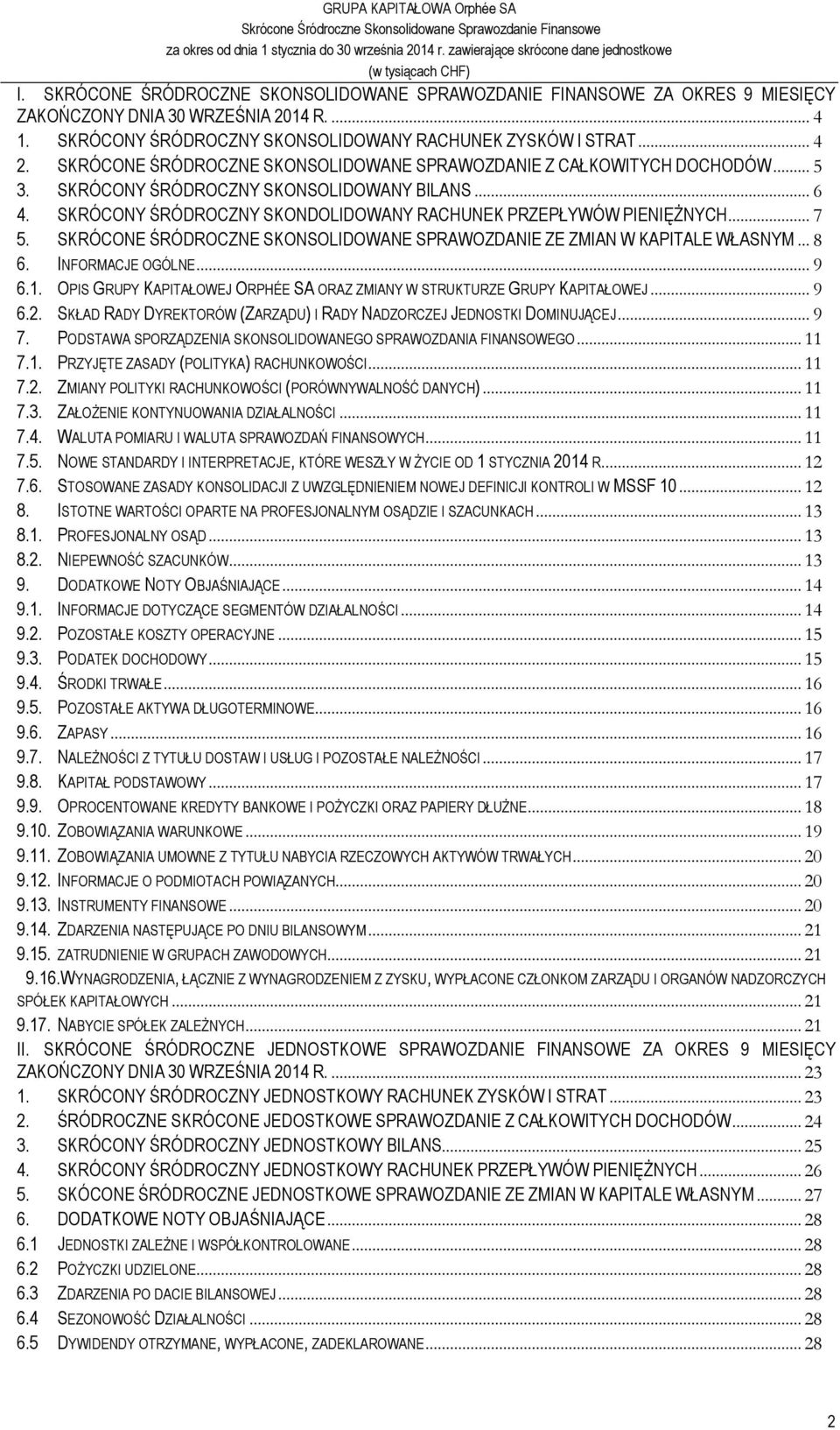 .. 7 5. SKRÓCONE ŚRÓDROCZNE SKONSOLIDOWANE SPRAWOZDANIE ZE ZMIAN W KAPITALE WŁASNYM... 8 6. INFORMACJE OGÓLNE... 9 6.1. OPIS GRUPY KAPITAŁOWEJ ORPHÉE SA ORAZ ZMIANY W STRUKTURZE GRUPY KAPITAŁOWEJ.