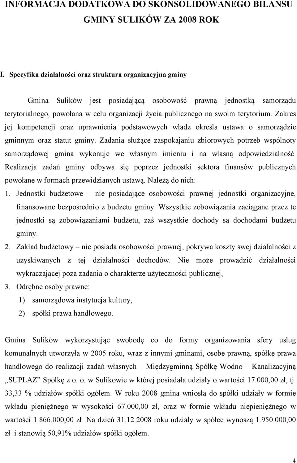 terytorium. Zakres jej kompetencji oraz uprawnienia podstawowych władz określa ustawa o samorządzie gminnym oraz statut gminy.