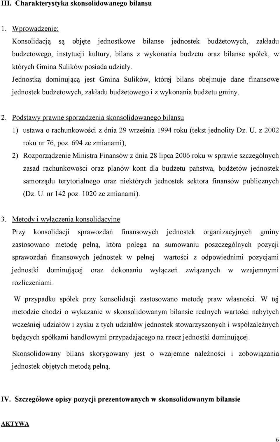 posiada udziały. Jednostką dominującą jest Gmina Sulików, której bilans obejmuje dane finansowe jednostek budżetowych, zakładu budżetowego i z wykonania budżetu gminy. 2.