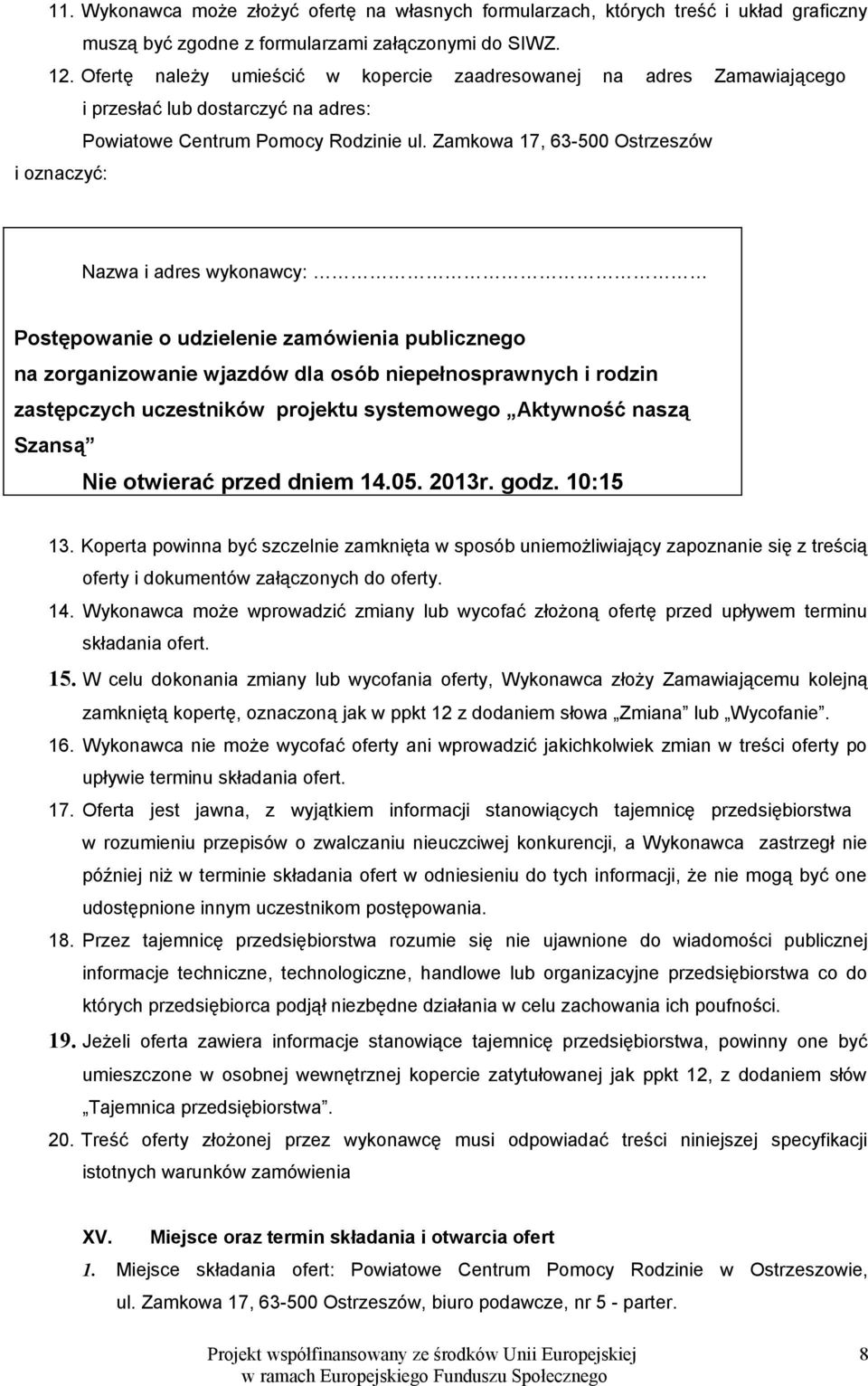 Zamkowa 17, 63-500 Ostrzeszów i oznaczyć: Nazwa i adres wykonawcy: Postępowanie o udzielenie zamówienia publicznego na zorganizowanie wjazdów dla osób niepełnosprawnych i rodzin zastępczych
