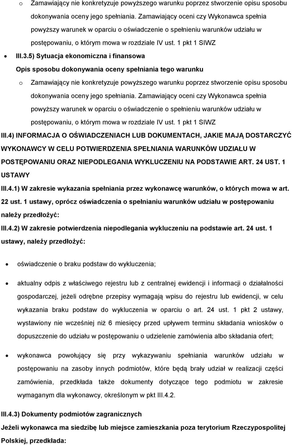 1 USTAWY III.4.1) W zakresie wykazania spełniania przez wyknawcę warunków, których mwa w art. 22 ust. 1 ustawy, prócz świadczenia spełnianiu warunków udziału w pstępwaniu należy przedłżyć: III.4.2) W zakresie ptwierdzenia niepdlegania wykluczeniu na pdstawie art.