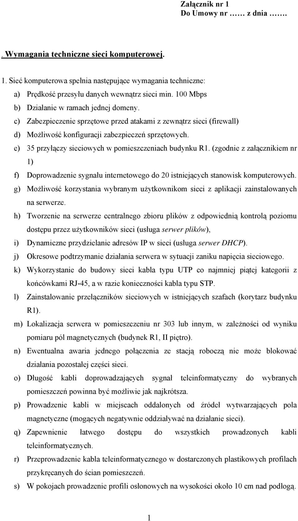 e) 35 przyłączy sieciowych w pomieszczeniach budynku R1. (zgodnie z załącznikiem nr 1) f) Doprowadzenie sygnału internetowego do 20 istniejących stanowisk komputerowych.