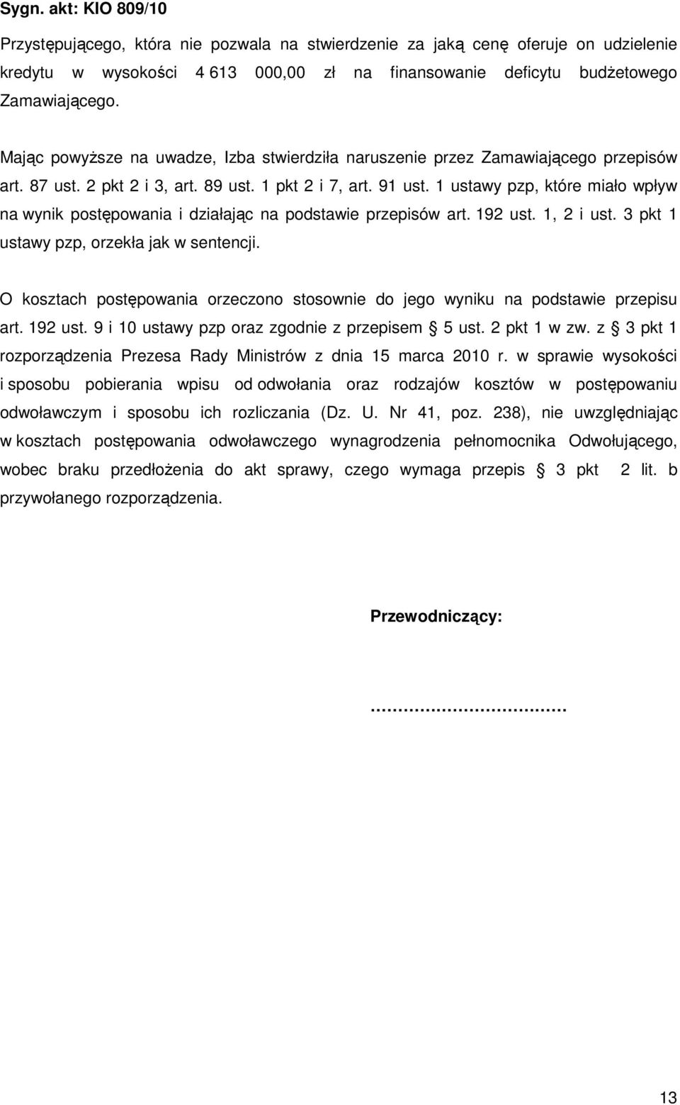 1 ustawy pzp, które miało wpływ na wynik postępowania i działając na podstawie przepisów art. 192 ust. 1, 2 i ust. 3 pkt 1 ustawy pzp, orzekła jak w sentencji.
