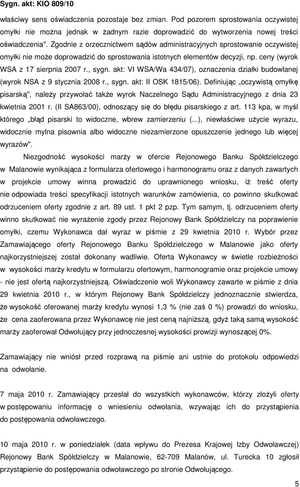 akt: VI WSA/Wa 434/07), oznaczenia działki budowlanej (wyrok NSA z 9 stycznia 2008 r., sygn. akt: II OSK 1815/06).