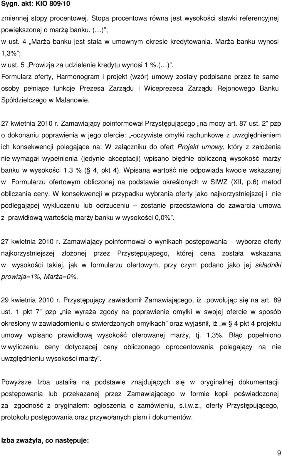 Formularz oferty, Harmonogram i projekt (wzór) umowy zostały podpisane przez te same osoby pełniące funkcje Prezesa Zarządu i Wiceprezesa Zarządu Rejonowego Banku Spółdzielczego w Malanowie.