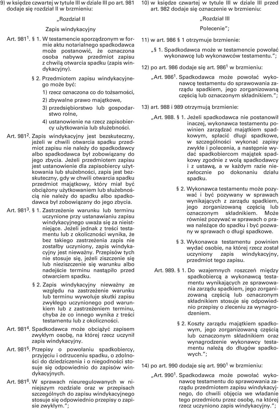 Przedmiotem zapisu windykacyjnego może być: 1) rzecz oznaczona co do tożsamości, 2) zbywalne prawo majątkowe, 3) przedsiębiorstwo lub gospodarstwo rolne, 4) ustanowienie na rzecz zapisobiercy