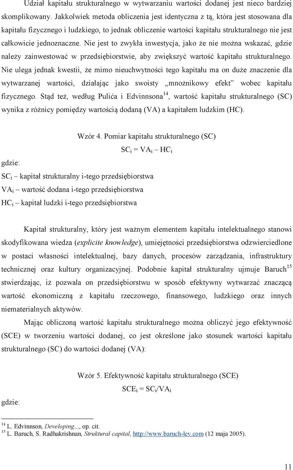 Nie jest to zwykła inwestycja, jako e nie mona wskaza, gdzie naley zainwestowa w przedsibiorstwie, aby zwikszy warto kapitału strukturalnego.
