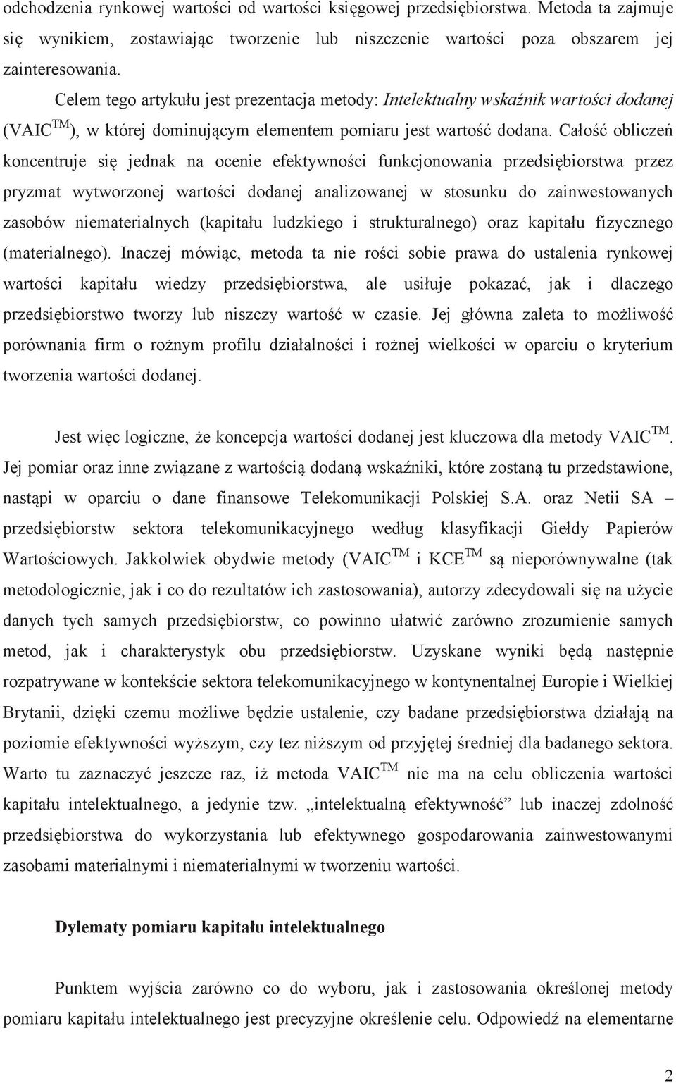 Cało oblicze koncentruje si jednak na ocenie efektywnoci funkcjonowania przedsibiorstwa przez pryzmat wytworzonej wartoci dodanej analizowanej w stosunku do zainwestowanych zasobów niematerialnych