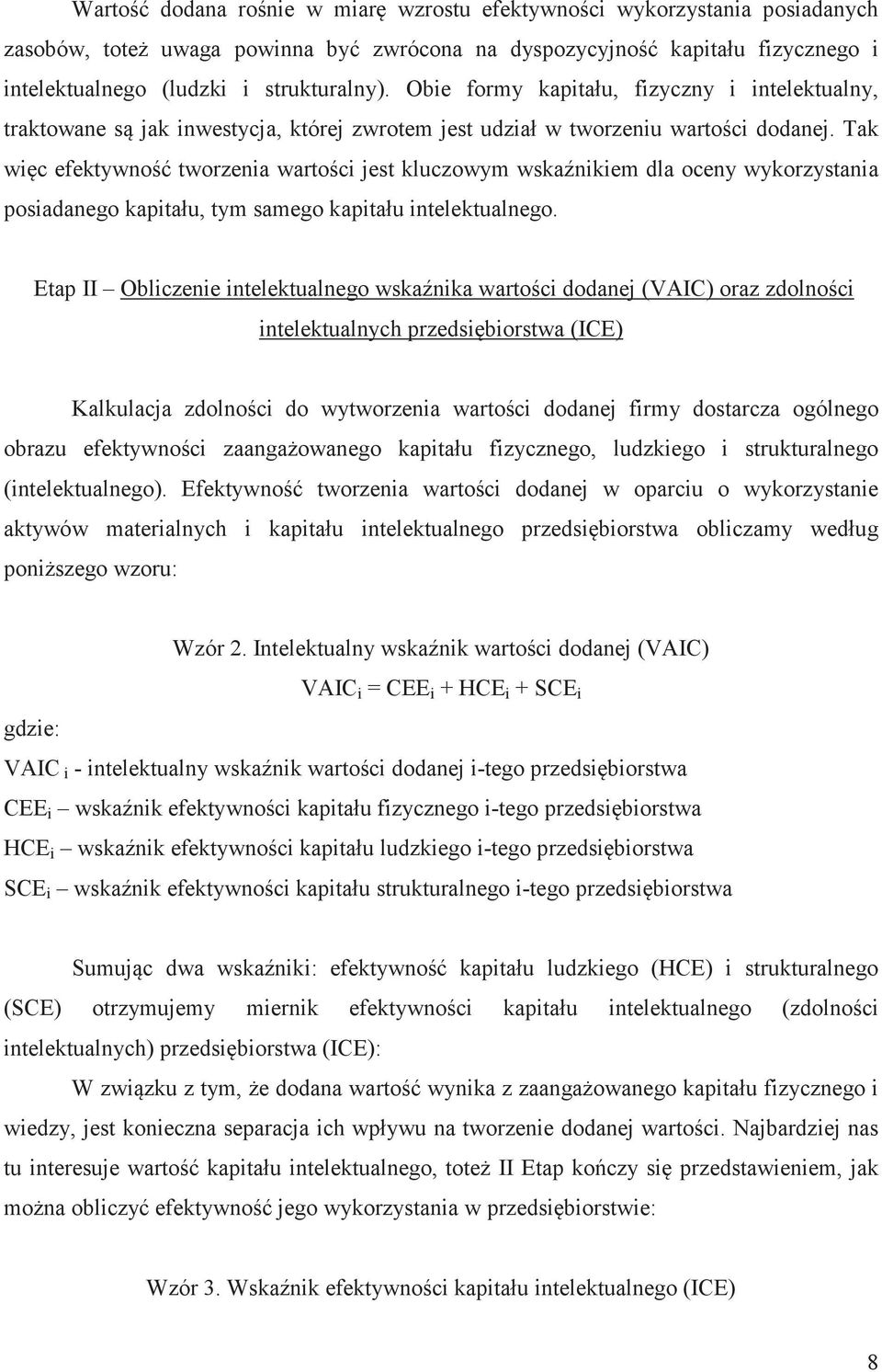 Tak wic efektywno tworzenia wartoci jest kluczowym wskanikiem dla oceny wykorzystania posiadanego kapitału, tym samego kapitału intelektualnego.