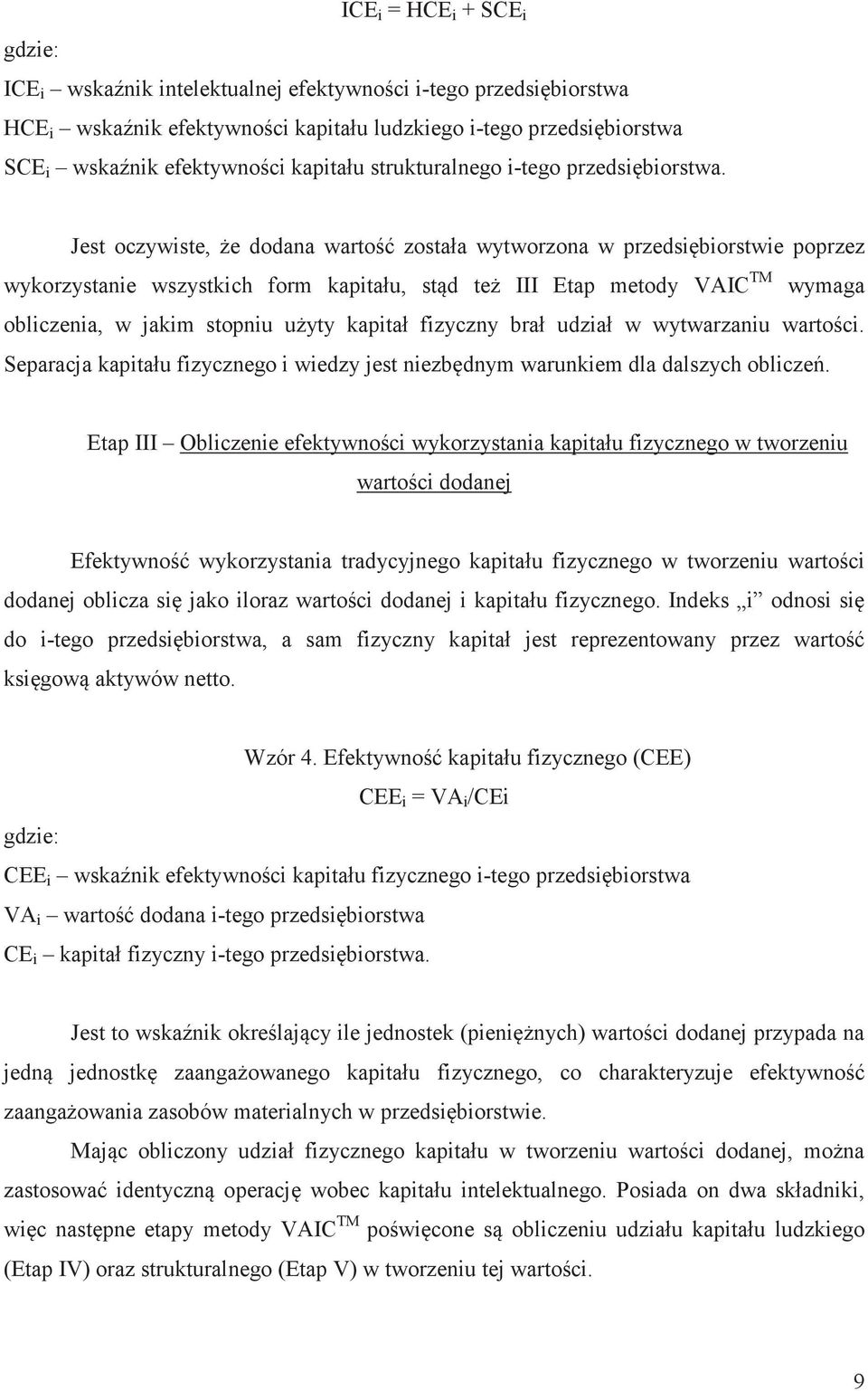 Jest oczywiste, e dodana warto została wytworzona w przedsibiorstwie poprzez wykorzystanie wszystkich form kapitału, std te III Etap metody VAIC TM wymaga obliczenia, w jakim stopniu uyty kapitał