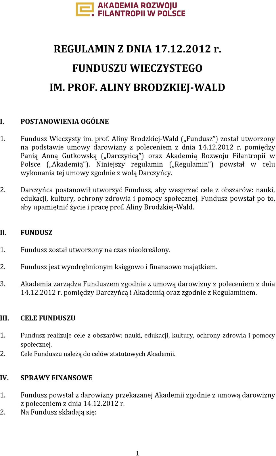 pomiędzy Panią Anną Gutkowską ( Darczyńcą ) oraz Akademią Rozwoju Filantropii w Polsce ( Akademią ). Niniejszy regulamin ( Regulamin ) powstał w celu wykonania tej umowy zgodnie z wolą Darczyńcy. 2.