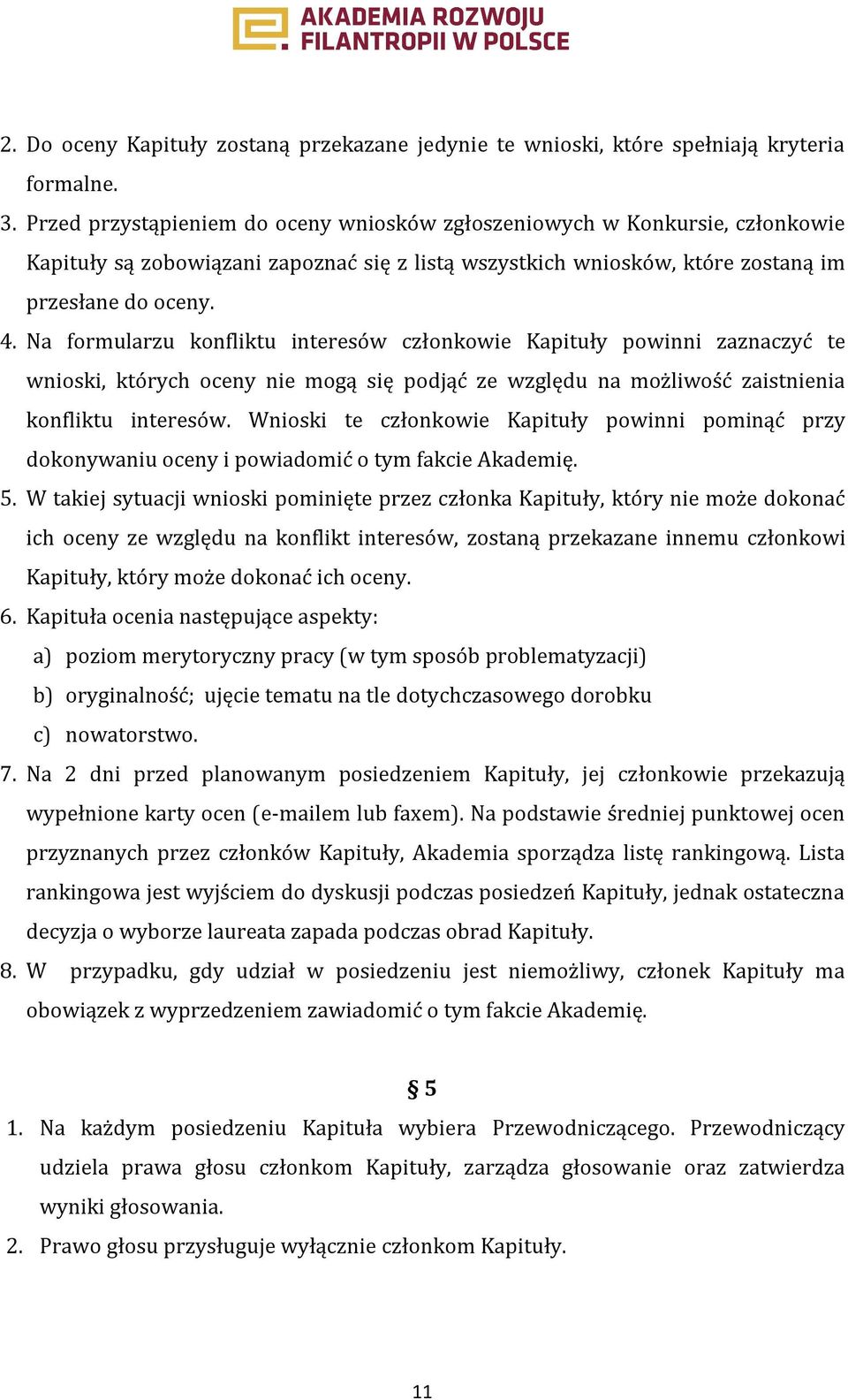 Na formularzu konfliktu interesów członkowie Kapituły powinni zaznaczyć te wnioski, których oceny nie mogą się podjąć ze względu na możliwość zaistnienia konfliktu interesów.