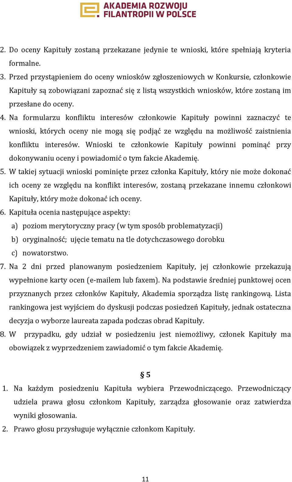 Na formularzu konfliktu interesów członkowie Kapituły powinni zaznaczyć te wnioski, których oceny nie mogą się podjąć ze względu na możliwość zaistnienia konfliktu interesów.