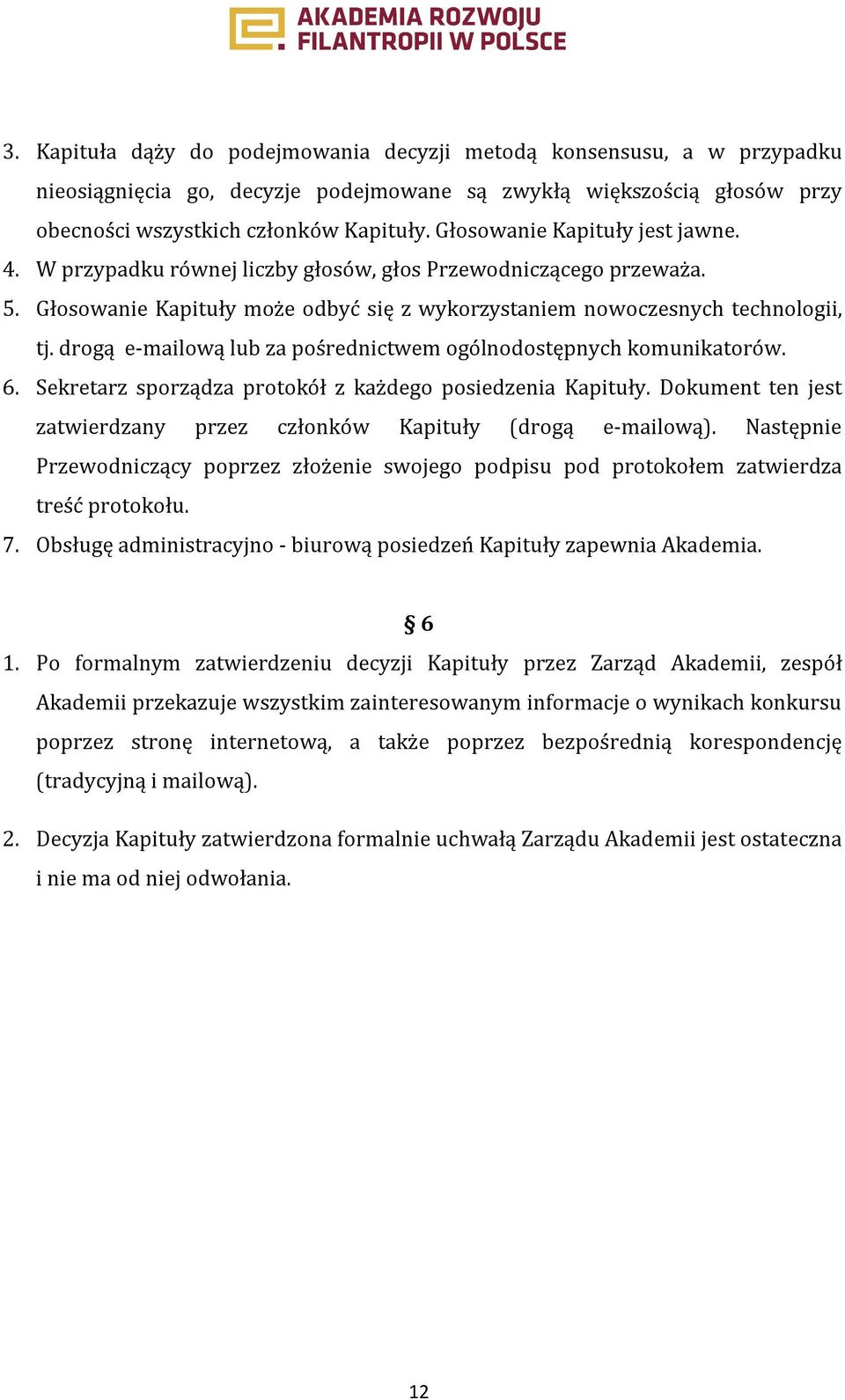 drogą e-mailową lub za pośrednictwem ogólnodostępnych komunikatorów. 6. Sekretarz sporządza protokół z każdego posiedzenia Kapituły.